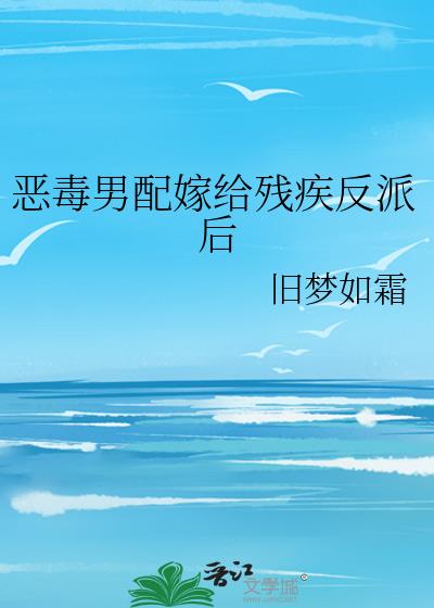 恶毒男配嫁给残疾反派后