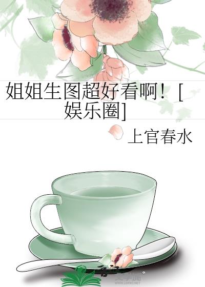 姐姐生图超好看啊![娱乐圈]笔趣阁