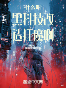 什么叫黑科技改造狂魔啊小说最新章节