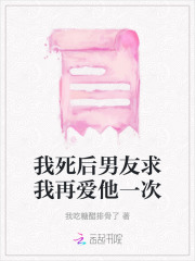 我死后男友求我再爱他一次小说