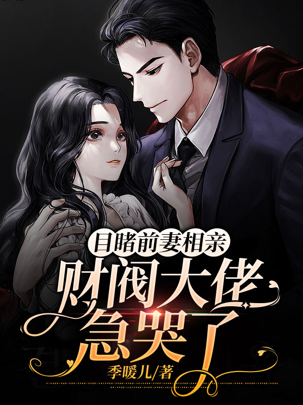 目睹前妻相亲,财阀大佬急哭了